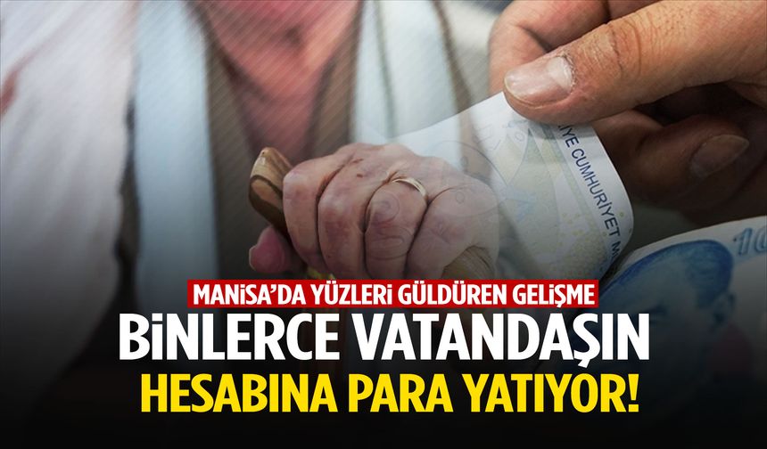 Manisa’da yüzler gülecek! Binlerce vatandaşın hesabına para yatıyor