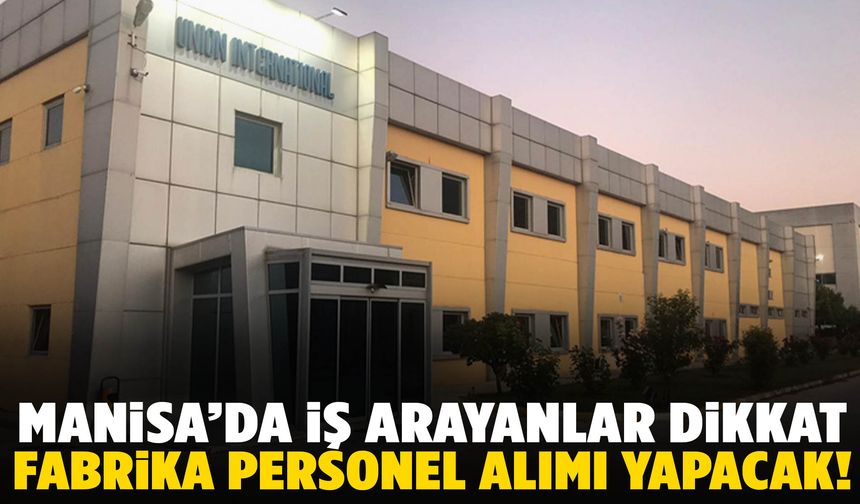 Union International Manisa fabrikasına yeni personel arıyor!