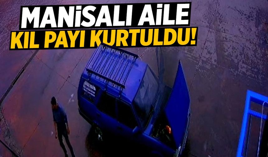 Manisalı aile tehlikeden son anda kurtuldu