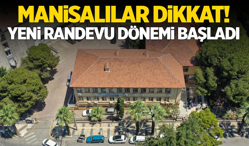 Manisalılar dikkat! Yeni randevu dönemi başladı!