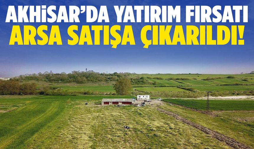 Akhisar’da yatırım fırsatı: 6.331 m² arsa satışa çıkarıldı