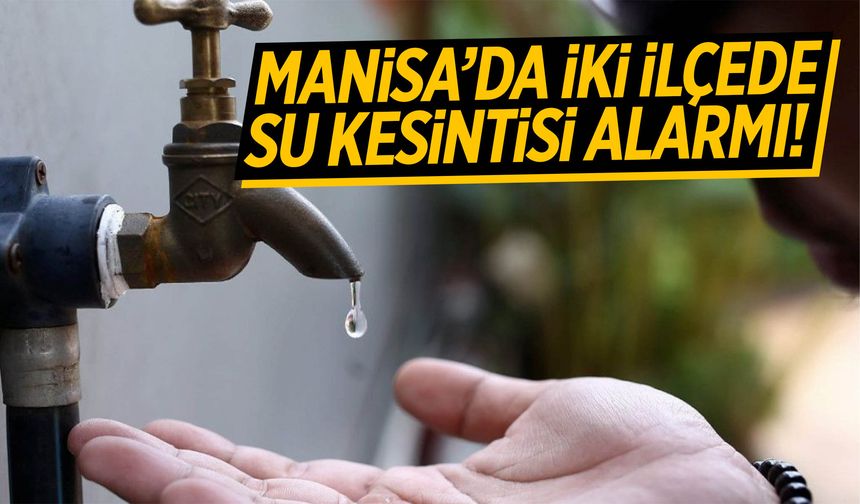 Manisa’da su alarmı! Mahalleler susuz kaldı…