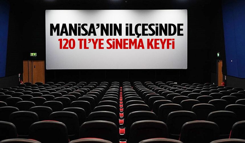 Manisa’nın ilçesinde 120 TL’ye sinema keyfi! Her Çarşamba…
