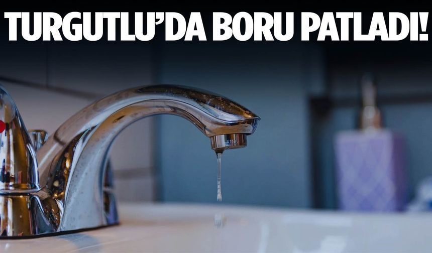 Turgutlu’da su alarmı! Boru patladı…