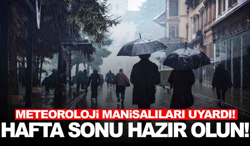 Hafta sonu yağmura hazır ol Manisa! Meteoroloji’den sağanak uyarısı