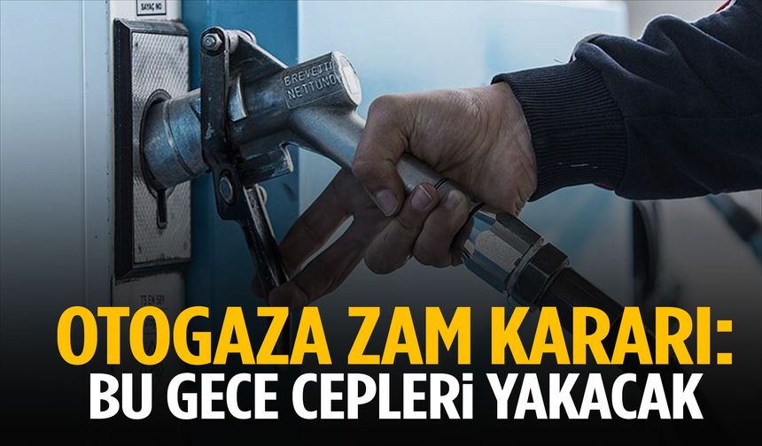 Otogaza zam kararı: Bu gece cepleri yakacak!