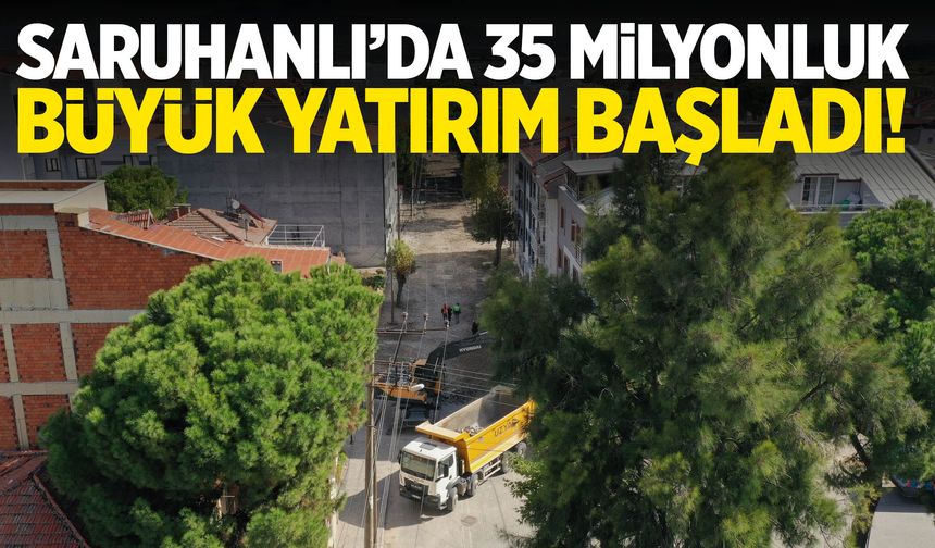 Saruhanlı’da 35 milyonluk büyük yatırım başladı!