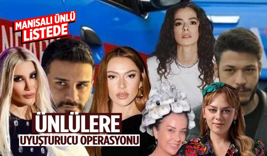 Ünlülere uyuşturucu operasyonu: Aralarında Manisalı ünlü oyuncu da var