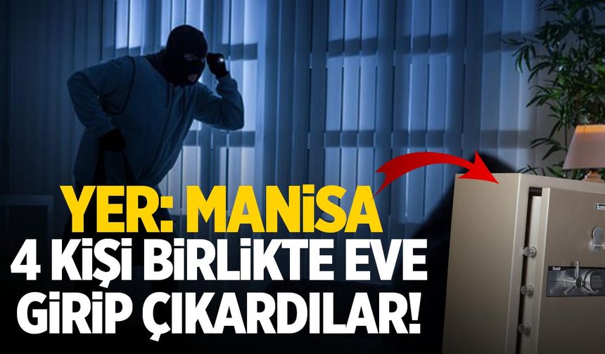 Yer: Manisa! 4 kişi eve girip çaldılar!
