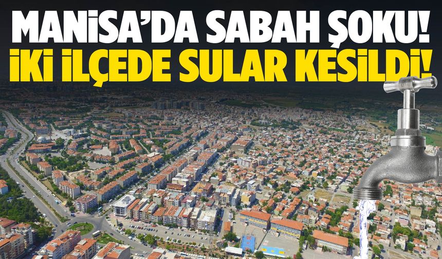 Manisa’da iki ilçede boru patladı! Su verilemeyecek…