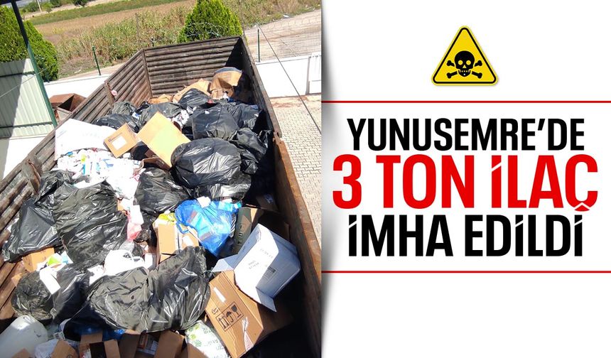 Yunusemre'de 3 ton ilaç imha edildi