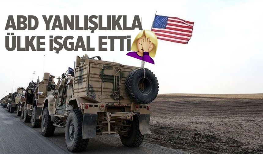 ABD yanlışlıkla ülke işgal etti