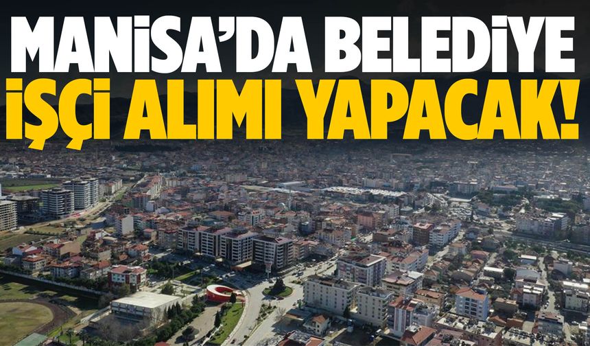 Manisa’da belediyede çalışma fırsatı! Başvurular başlıyor…