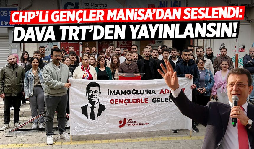 CHP’li gençler Manisa’dan seslendi: Davayı TRT’de yayınlayın!