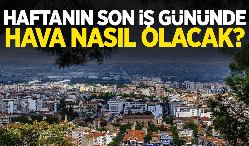 Haftanın son iş gününde hava nasıl olacak?