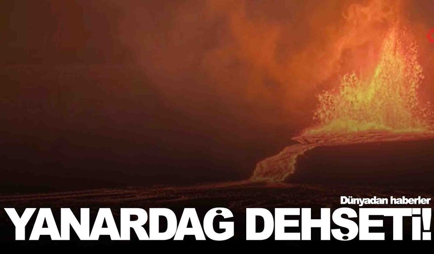 Kilauea Yanardağı yeniden patladı: Lavlar 120 metreye fırladı