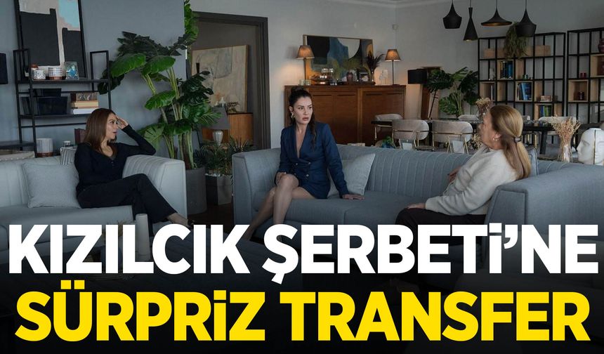 Kızılcık Şerbeti’ne sürpriz transfer