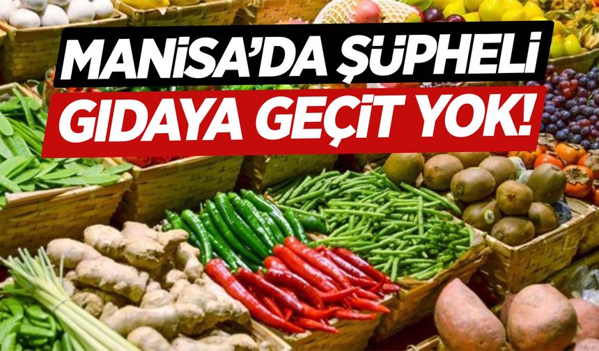 Manisa’da şüpheli gıdaya geçit yok!