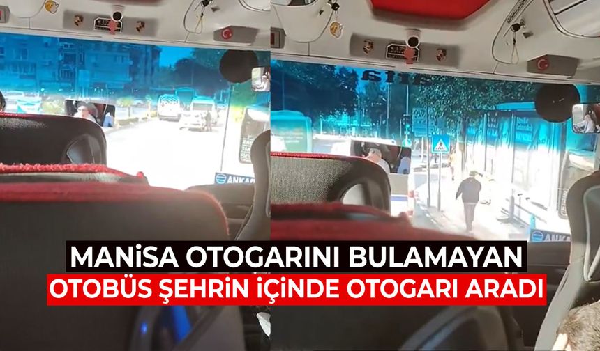 Manisa otogarını bulamayan otobüs şehrin içinde otogarı aradı