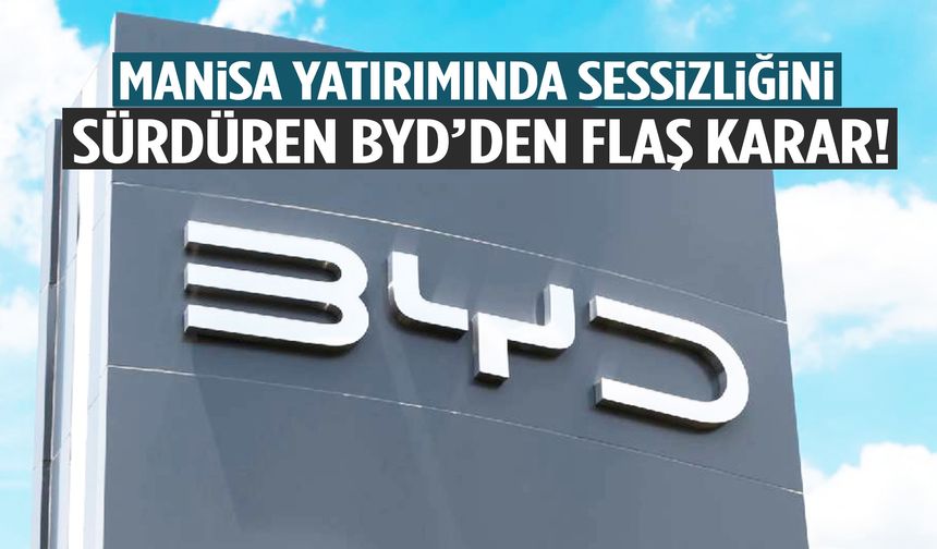 Manisa yatırımında sessizliğini sürdüren BYD’den flaş karar!
