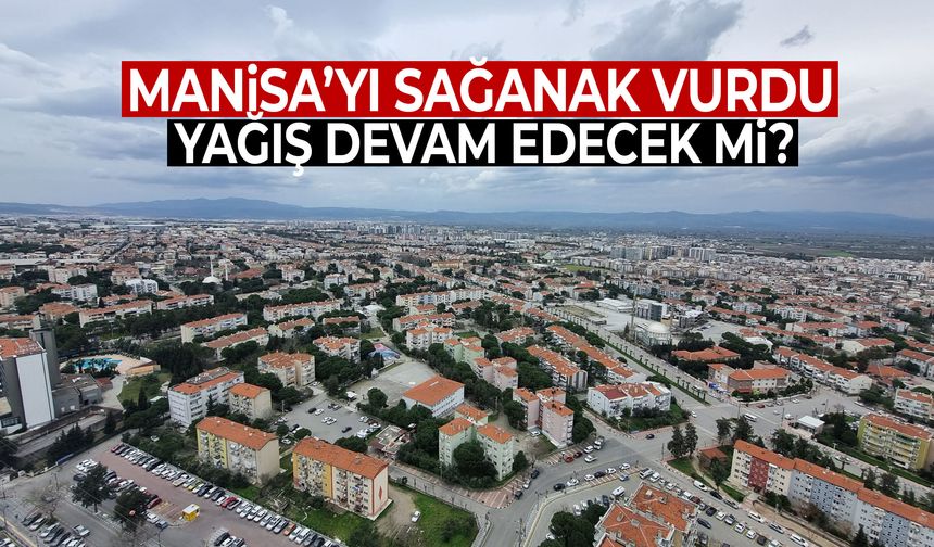 Manisa’da sağanak sonrası gözler yeni haftaya çevrildi… Yağış devam edecek mi?