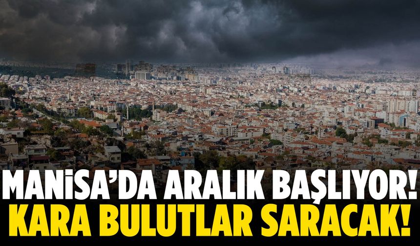 Manisa’da durum belli oldu! Kara bulutlar saracak…