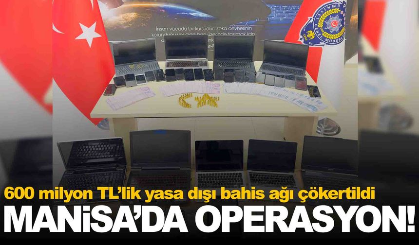 Manisa merkezli yasa dışı bahis operasyonu… 600 milyon TL’lik dev ağ çökertildi