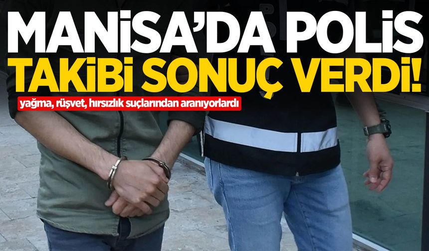 Manisa’da yağma, rüşvet, hırsızlık suçlarından aranıyorlardı… Yakalandılar!
