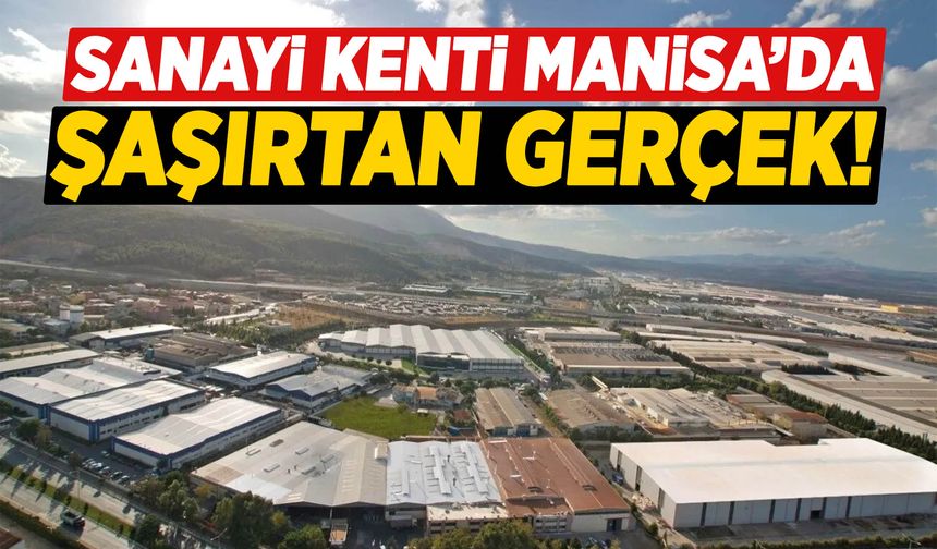 Sanayi kenti Manisa’da şaşırtan gerçek!