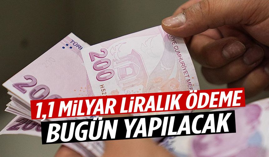 1,1 milyar liralık ödeme bugün yapılacak!