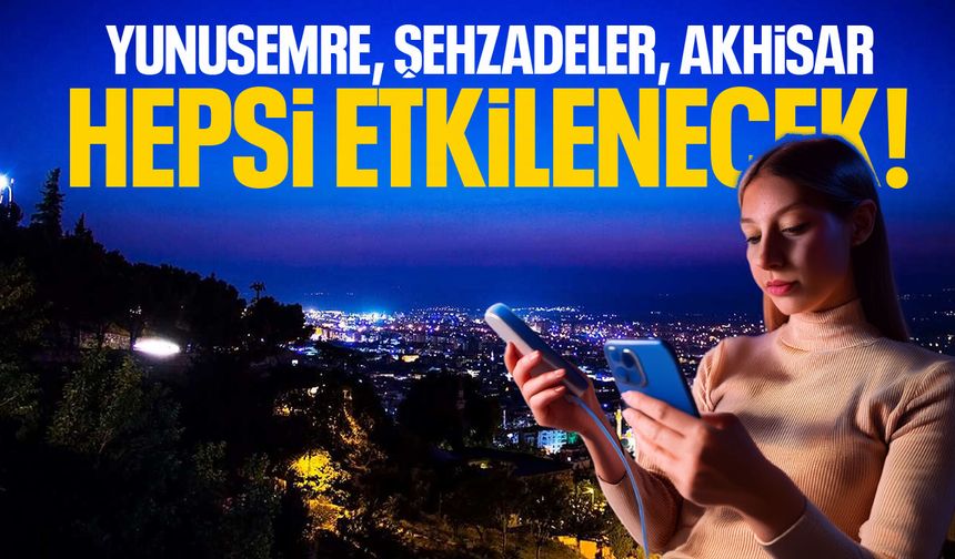 Yunusemre, Şehzadeler, Akhisar… Hepsi etkilenecek!