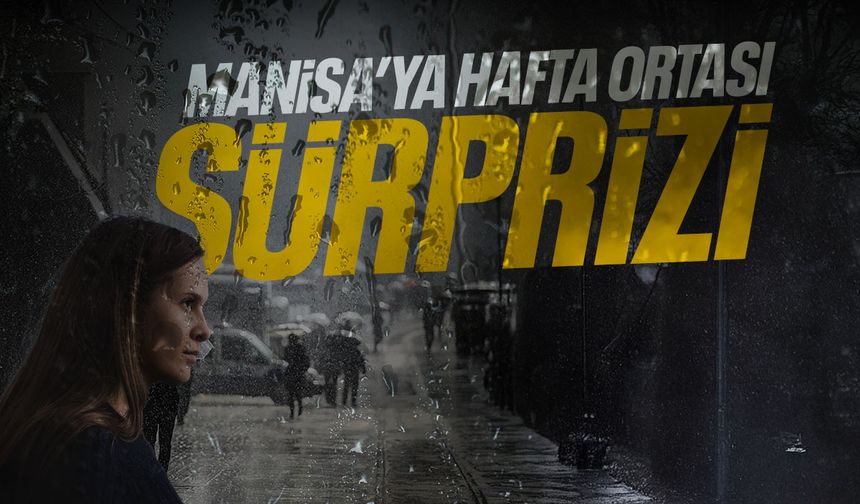 Manisa'ya hafta ortası sürprizi