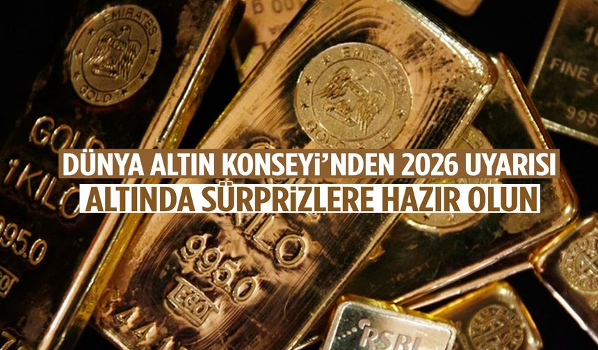 Dünya Altın Konseyi’nden 2026 uyarısı: Altında sürprizler kapıda!
