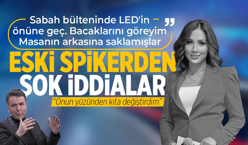 Eski spikerden şok iddialar: Kıta değiştirdim o adam yüzünden