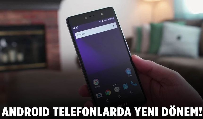 Android telefonlarda yeni dönem