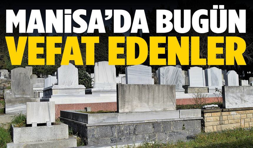 Manisa’da bugün 18 kişi vefat etti!