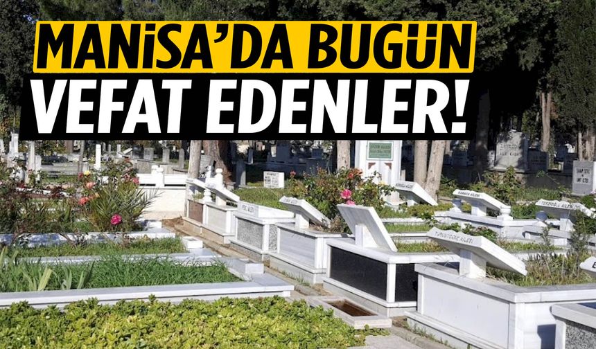 Manisa’da 20 kişi hayatını kaybetti... 16 Ocak 2026 vefat edenler