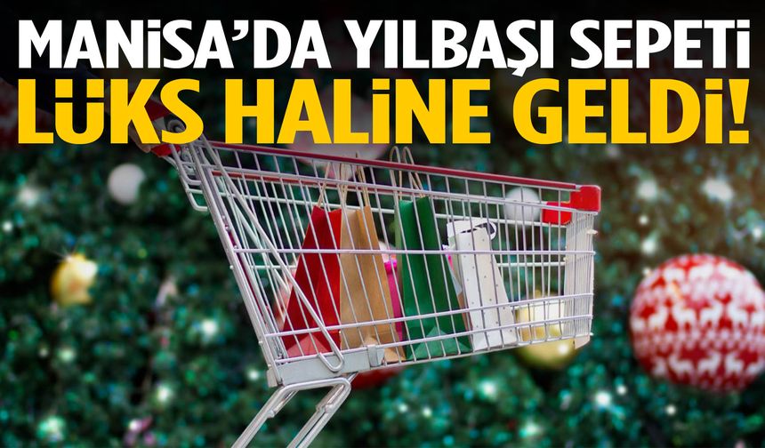 Manisa’da yılbaşı sepeti lüks haline geldi!