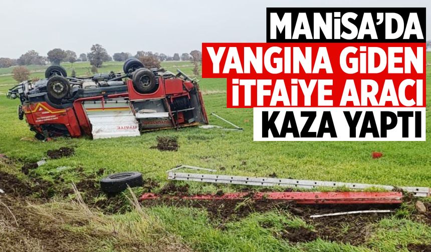 Manisa'da yangına giden itfaiye aracı devrildi!