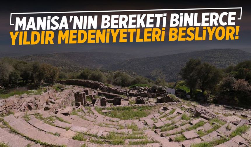 Manisa'nın bereketi binlerce yıldır medeniyetleri besliyor!