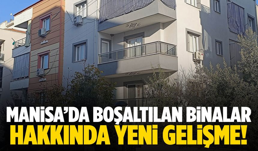 Manisa’da boşaltılan binalarda yeni gelişme!