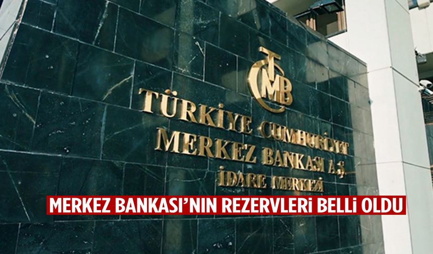 Merkez Bankası’nın rezervleri belli oldu