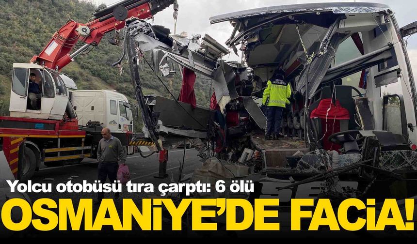 Osmaniye’de yolcu otobüsü tıra çarptı: Feci kaza 6 can aldı