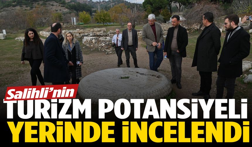 Salihli’nin turizm potansiyeli yerinde incelendi