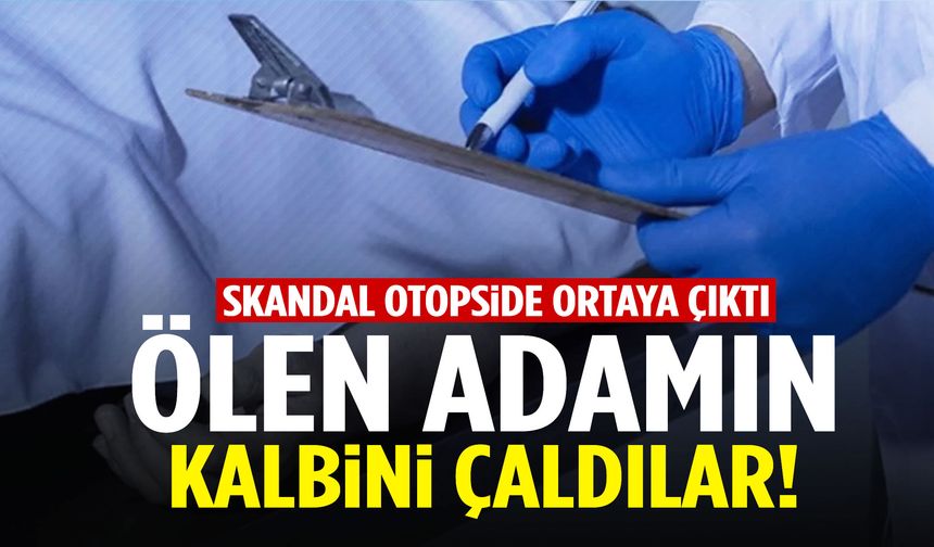 Skandal otopside ortaya çıktı! Tatil sırasında ölen adamın kalbi çalındı