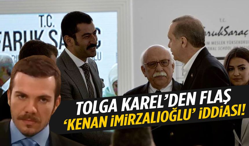 Tolga Karel’den ilginç iddia! Kenan İmirzalıoğlu AK Parti’ye mi katılıyor?