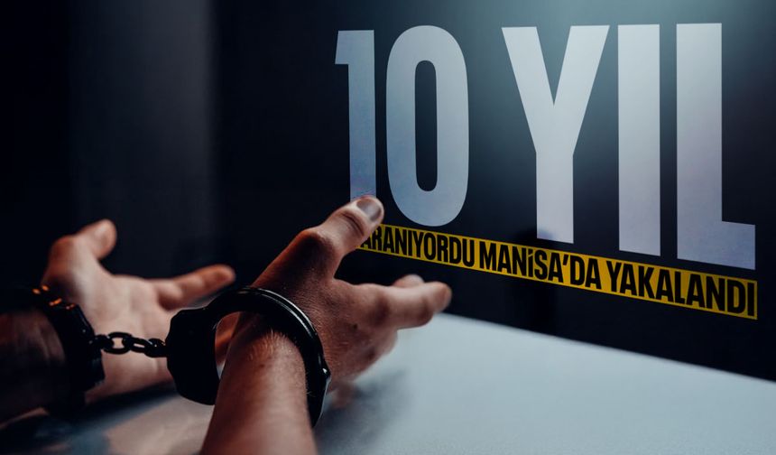 10 yıl ile aranıyordu! Manisa'da yakalandı...