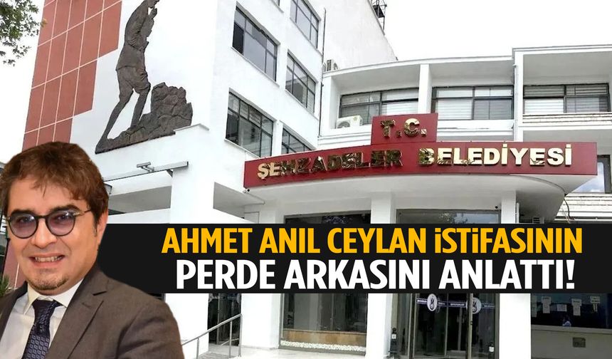 Ahmet Anıl Ceylan istifasının perde arkasını anlattı