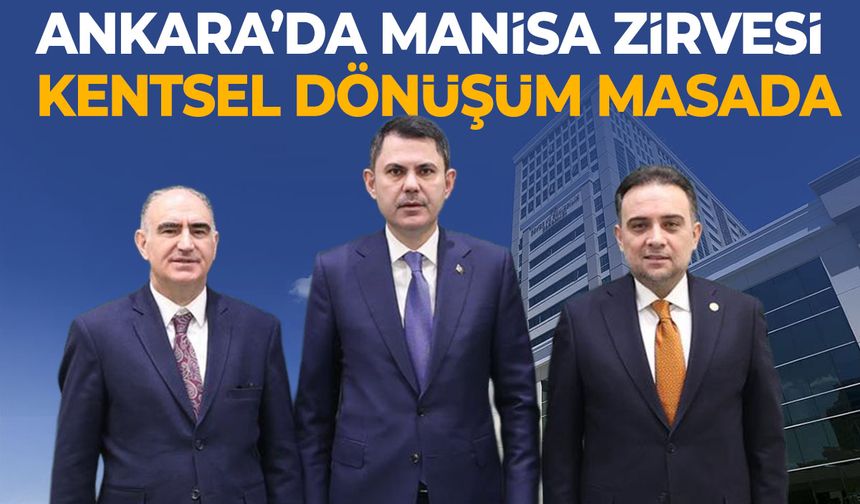 Ankara'da Manisa zirvesi! Kentsel dönüşüm masada...