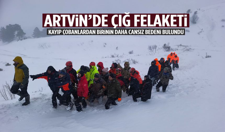 Artvin’de çığ altında kalan çobanlardan birinin daha cansız bedeni bulundu!